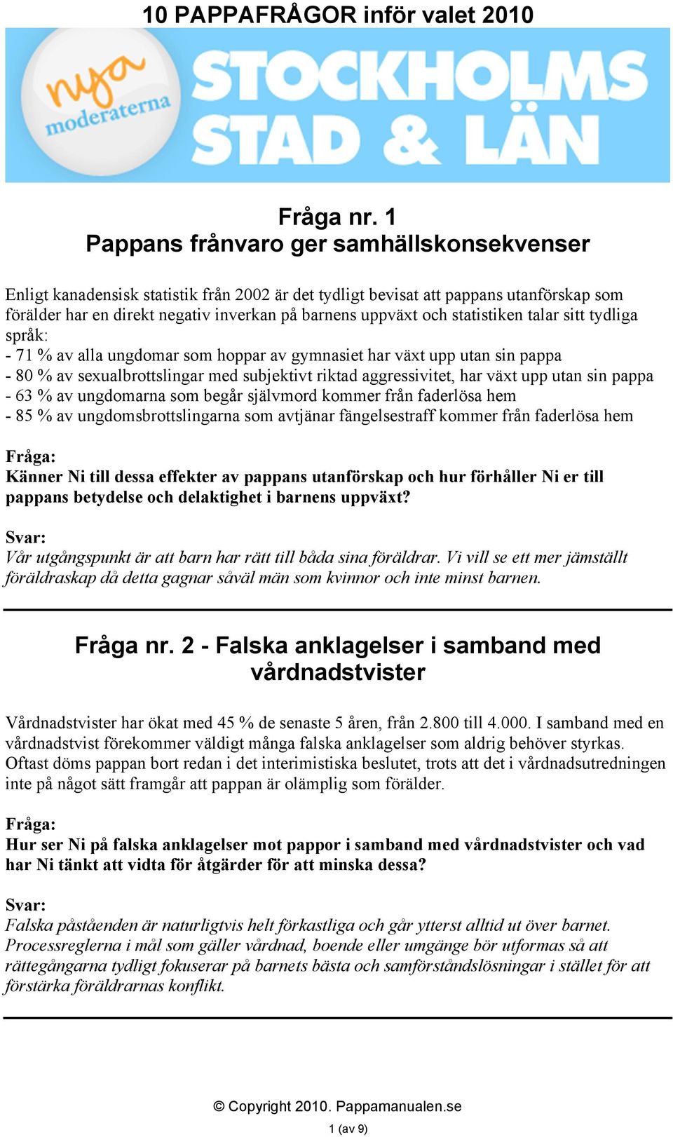 statistiken talar sitt tydliga språk: - 71 % av alla ungdomar som hoppar av gymnasiet har växt upp utan sin pappa - 80 % av sexualbrottslingar med subjektivt riktad aggressivitet, har växt upp utan