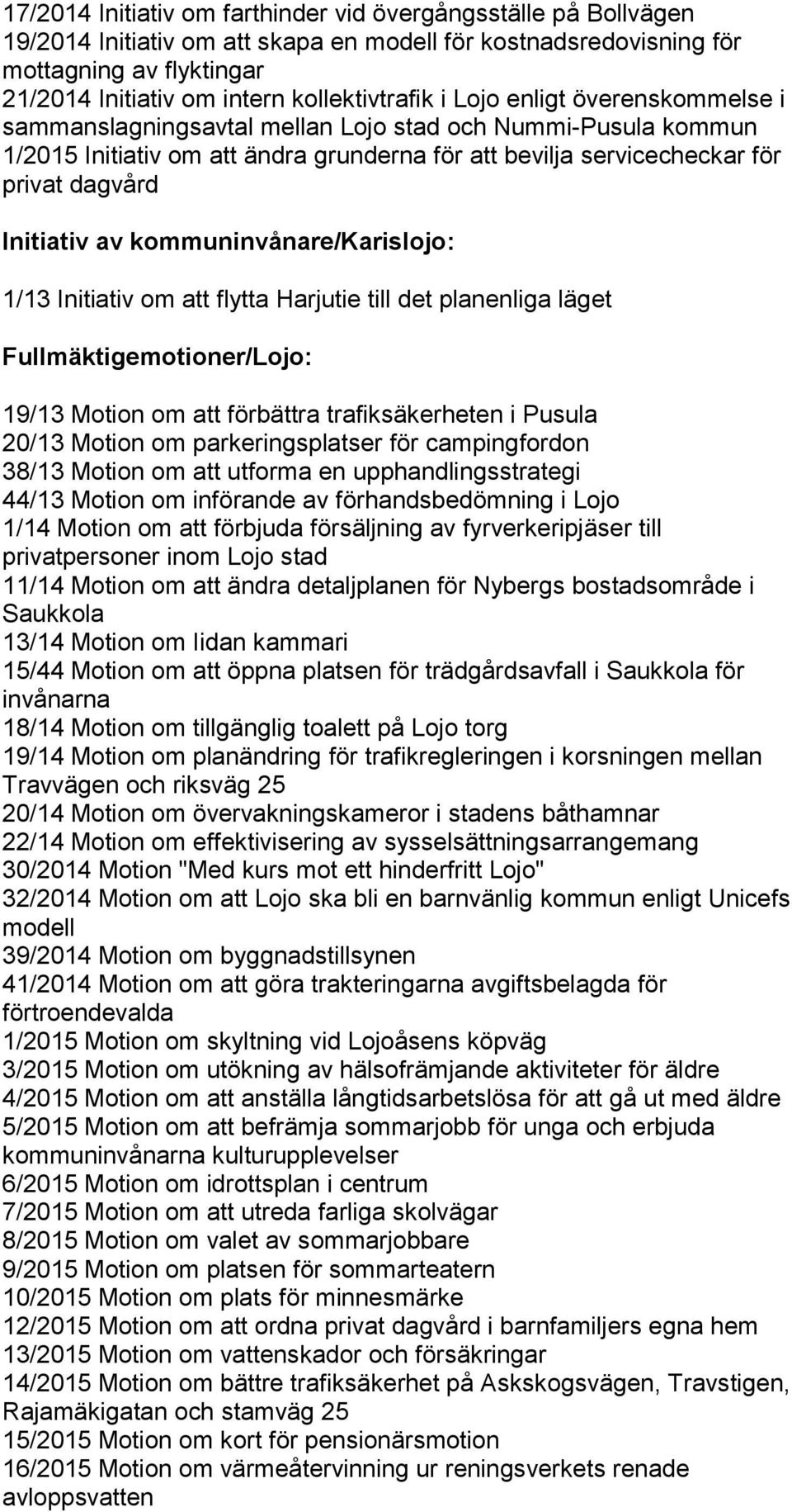 Initiativ av kommuninvånare/karislojo: 1/13 Initiativ om att flytta Harjutie till det planenliga läget 19/13 Motion om att förbättra trafiksäkerheten i Pusula 20/13 Motion om parkeringsplatser för