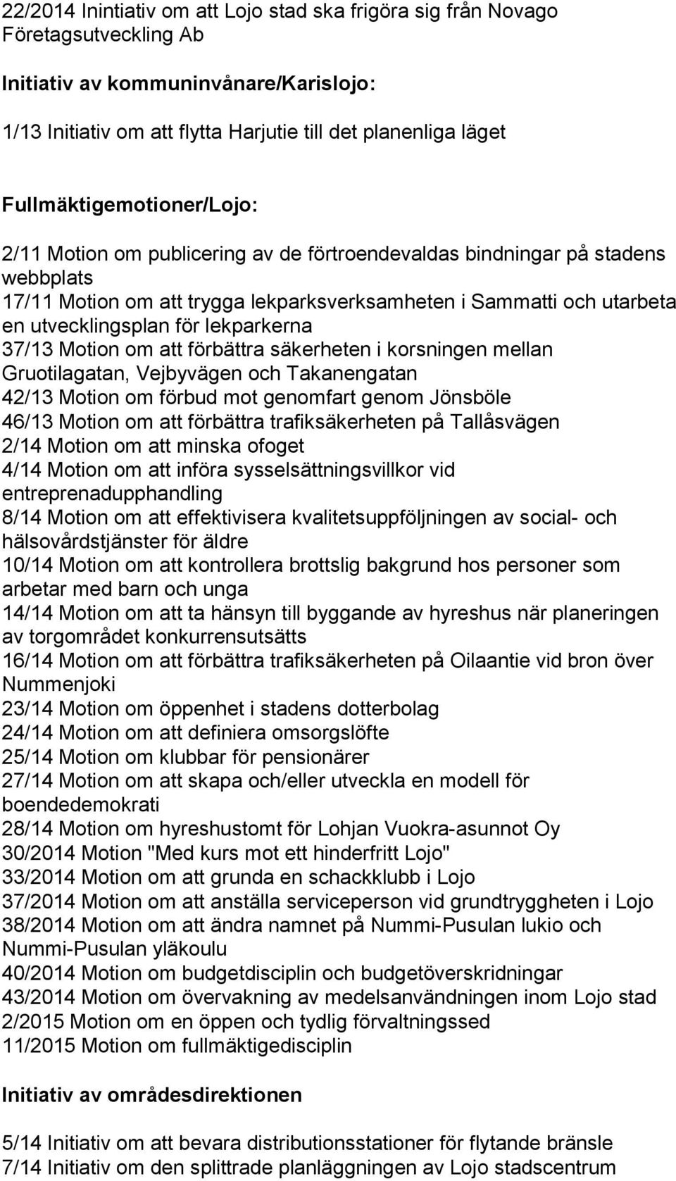 att förbättra säkerheten i korsningen mellan Gruotilagatan, Vejbyvägen och Takanengatan 42/13 Motion om förbud mot genomfart genom Jönsböle 46/13 Motion om att förbättra trafiksäkerheten på