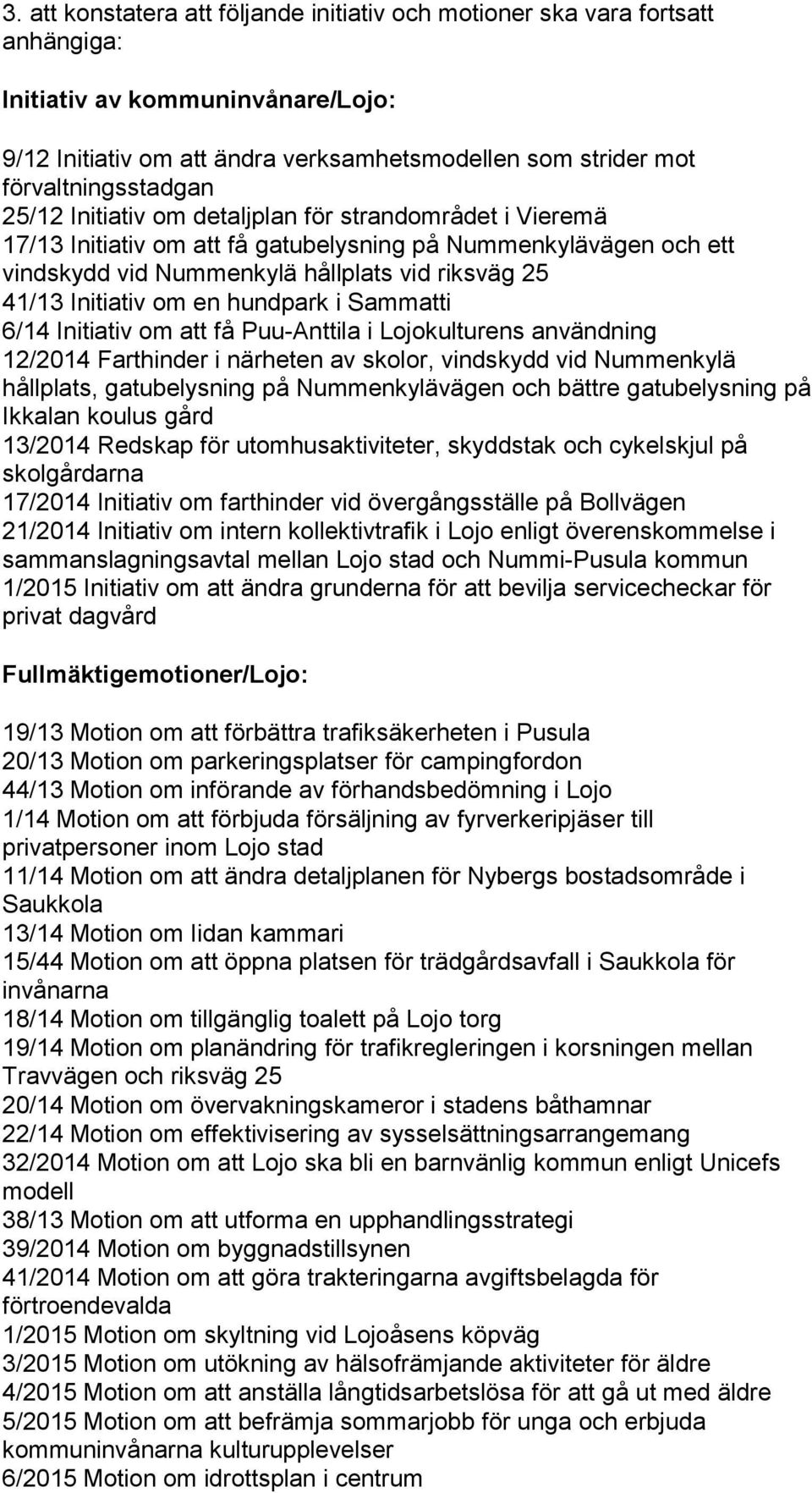 Initiativ om att få Puu-Anttila i Lojokulturens användning 12/2014 Farthinder i närheten av skolor, vindskydd vid Nummenkylä hållplats, gatubelysning på Nummenkylävägen och bättre gatubelysning på