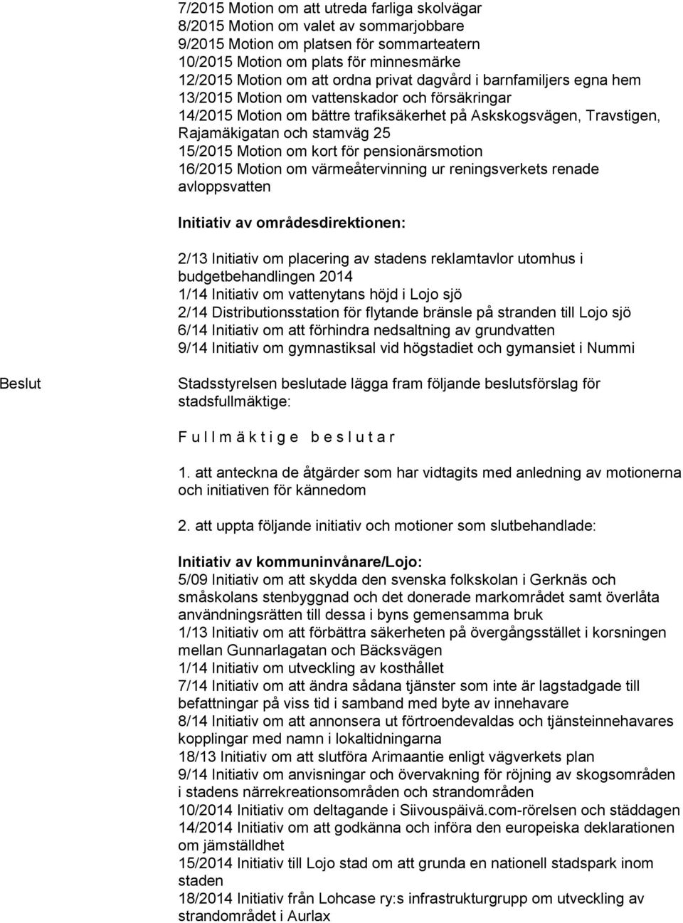 Motion om kort för pensionärsmotion 16/2015 Motion om värmeåtervinning ur reningsverkets renade avloppsvatten Initiativ av områdesdirektionen: 2/13 Initiativ om placering av stadens reklamtavlor