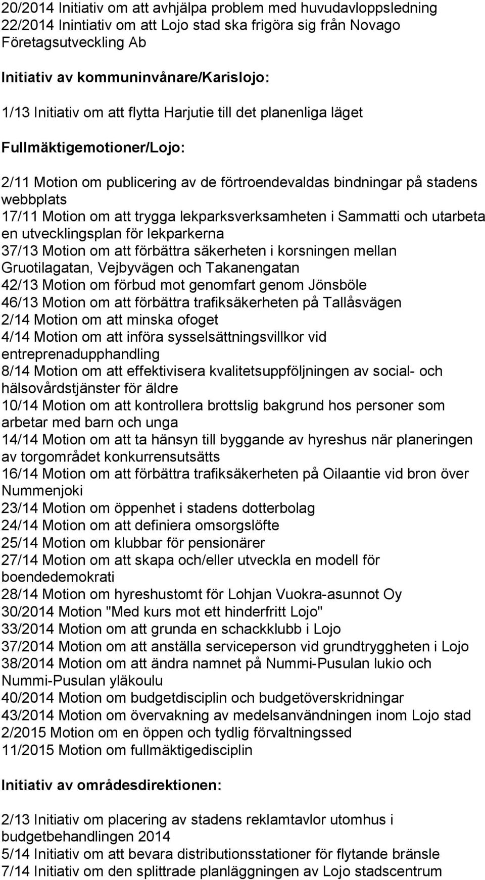 och utarbeta en utvecklingsplan för lekparkerna 37/13 Motion om att förbättra säkerheten i korsningen mellan Gruotilagatan, Vejbyvägen och Takanengatan 42/13 Motion om förbud mot genomfart genom