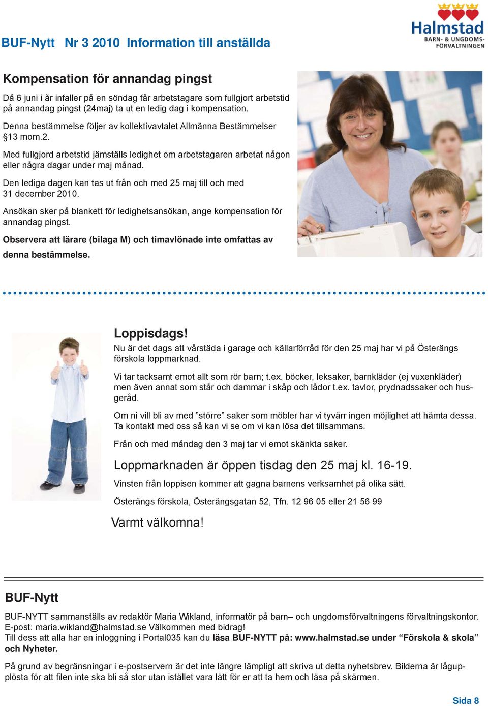 Den lediga dagen kan tas ut från och med 25 maj till och med 31 december 2010. Ansökan sker på blankett för ledighetsansökan, ange kompensation för annandag pingst.