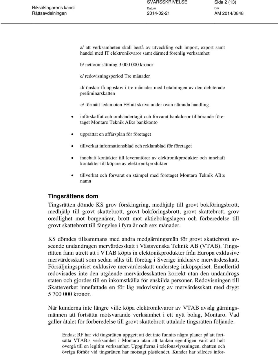 omhändertagit och förvarat bankdosor tillhörande företaget Montaro Teknik AB:s bankkonto upprättat en affärsplan för företaget tillverkat informationsblad och reklamblad för företaget innehaft