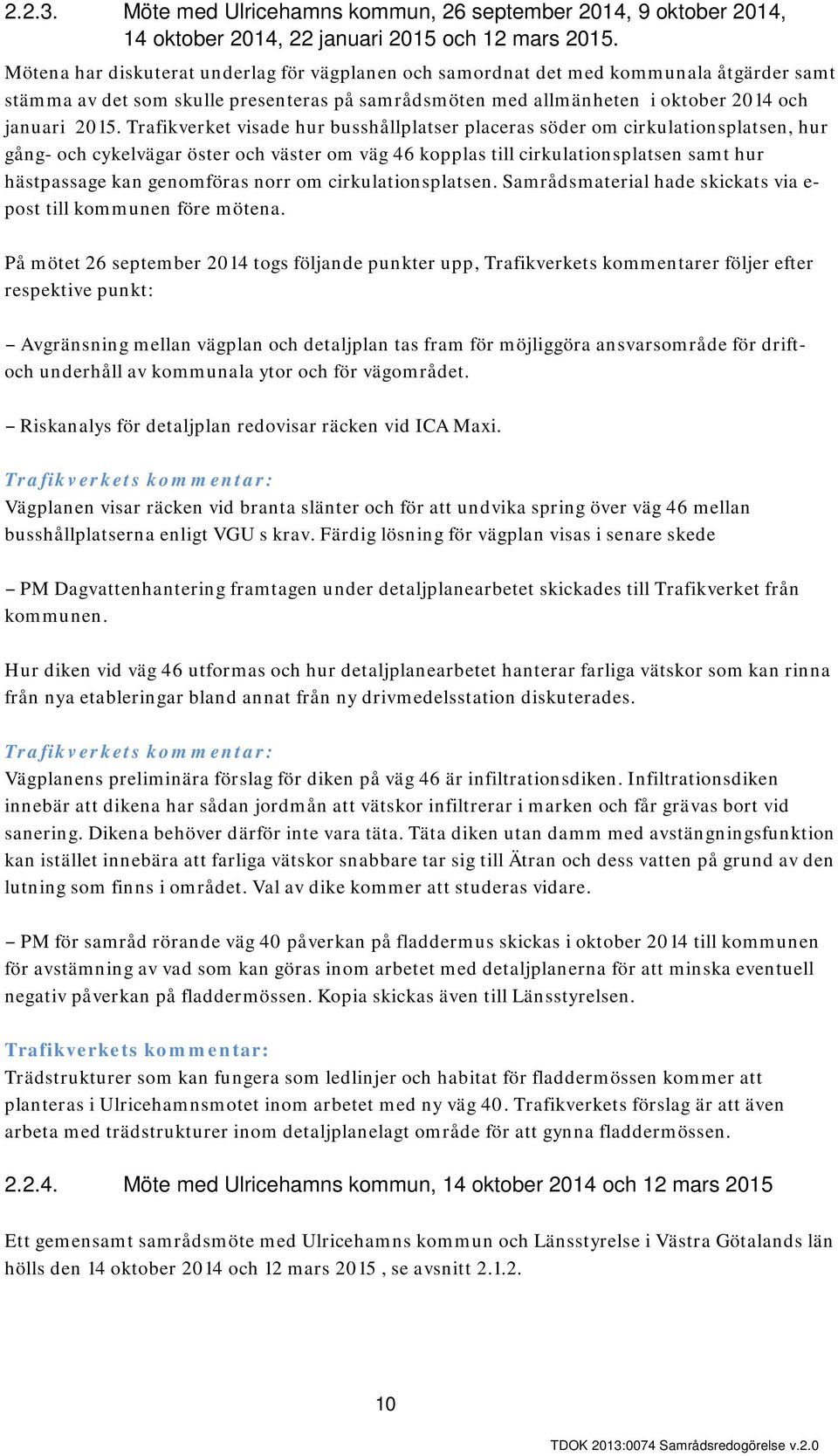 Trafikverket visade hur busshållplatser placeras söder om cirkulationsplatsen, hur gång- och cykelvägar öster och väster om väg 46 kopplas till cirkulationsplatsen samt hur hästpassage kan genomföras