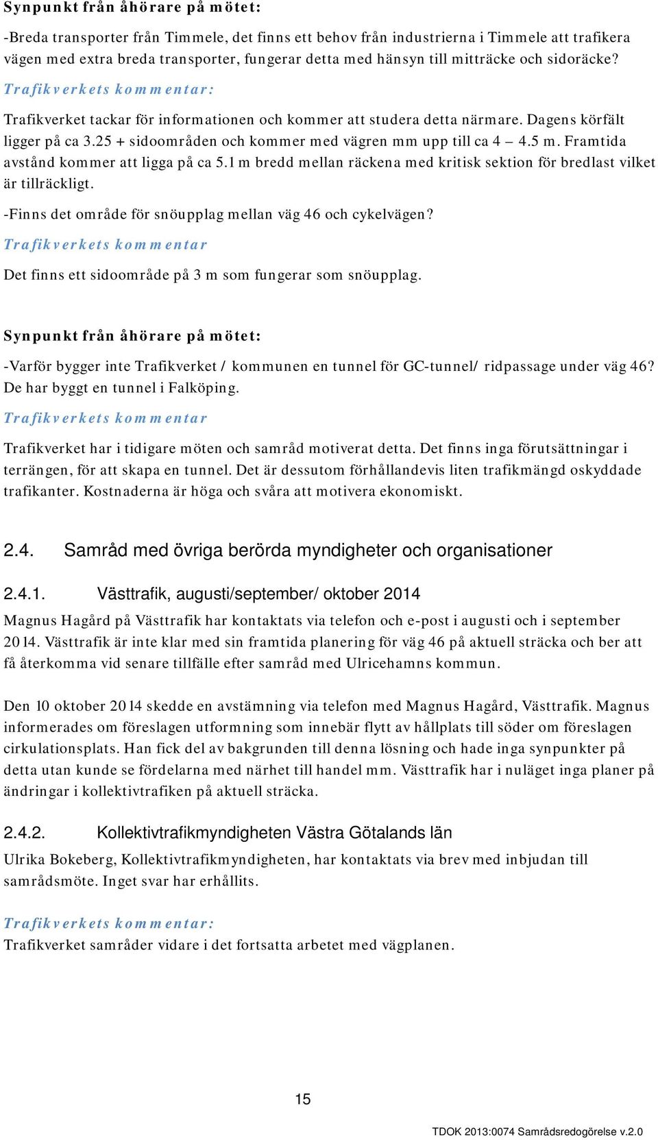 25 + sidoområden och kommer med vägren mm upp till ca 4 4.5 m. Framtida avstånd kommer att ligga på ca 5.1 m bredd mellan räckena med kritisk sektion för bredlast vilket är tillräckligt.