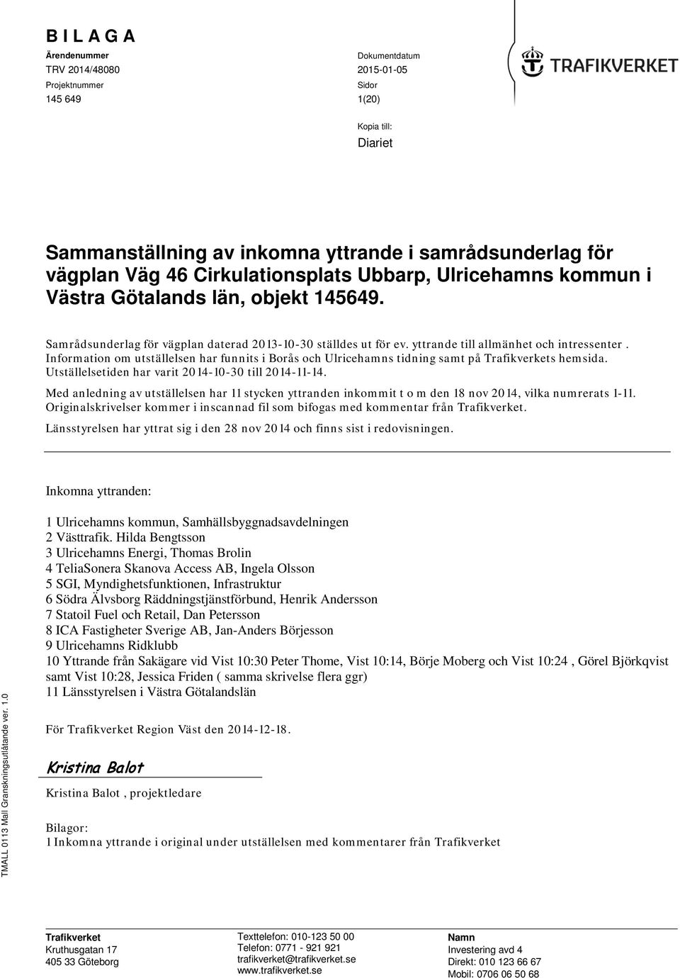 Information om utställelsen har funnits i Borås och Ulricehamns tidning samt på Trafikverkets hemsida. Utställelsetiden har varit 2014-10-30 till 2014-11-14.