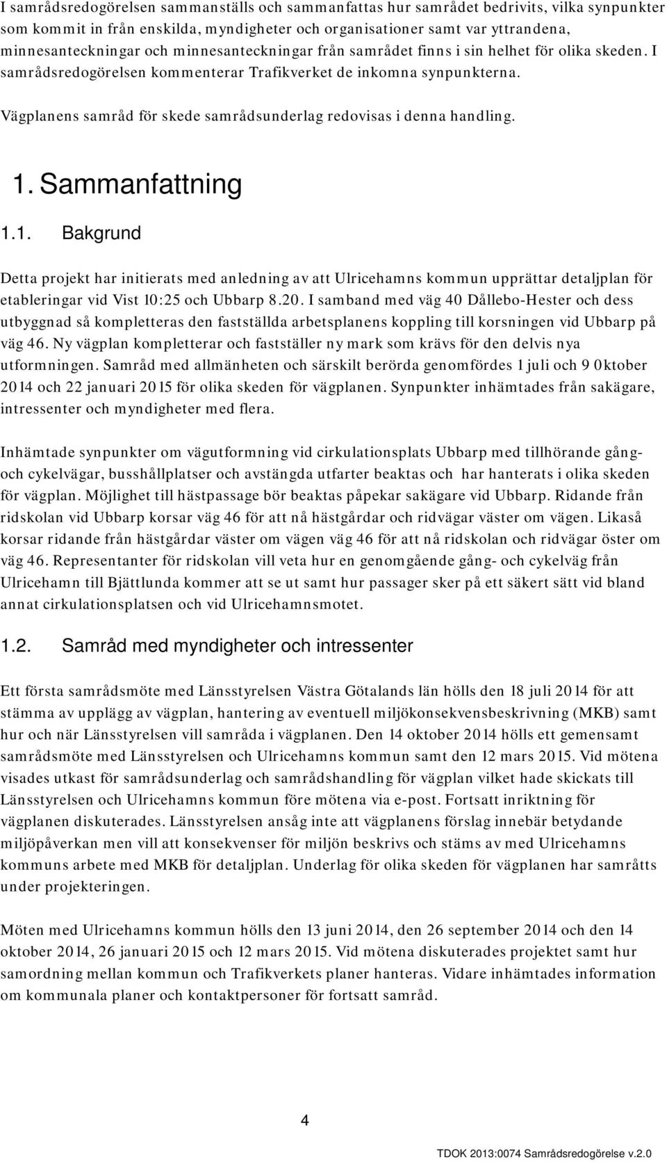 Vägplanens samråd för skede samrådsunderlag redovisas i denna handling. 1.