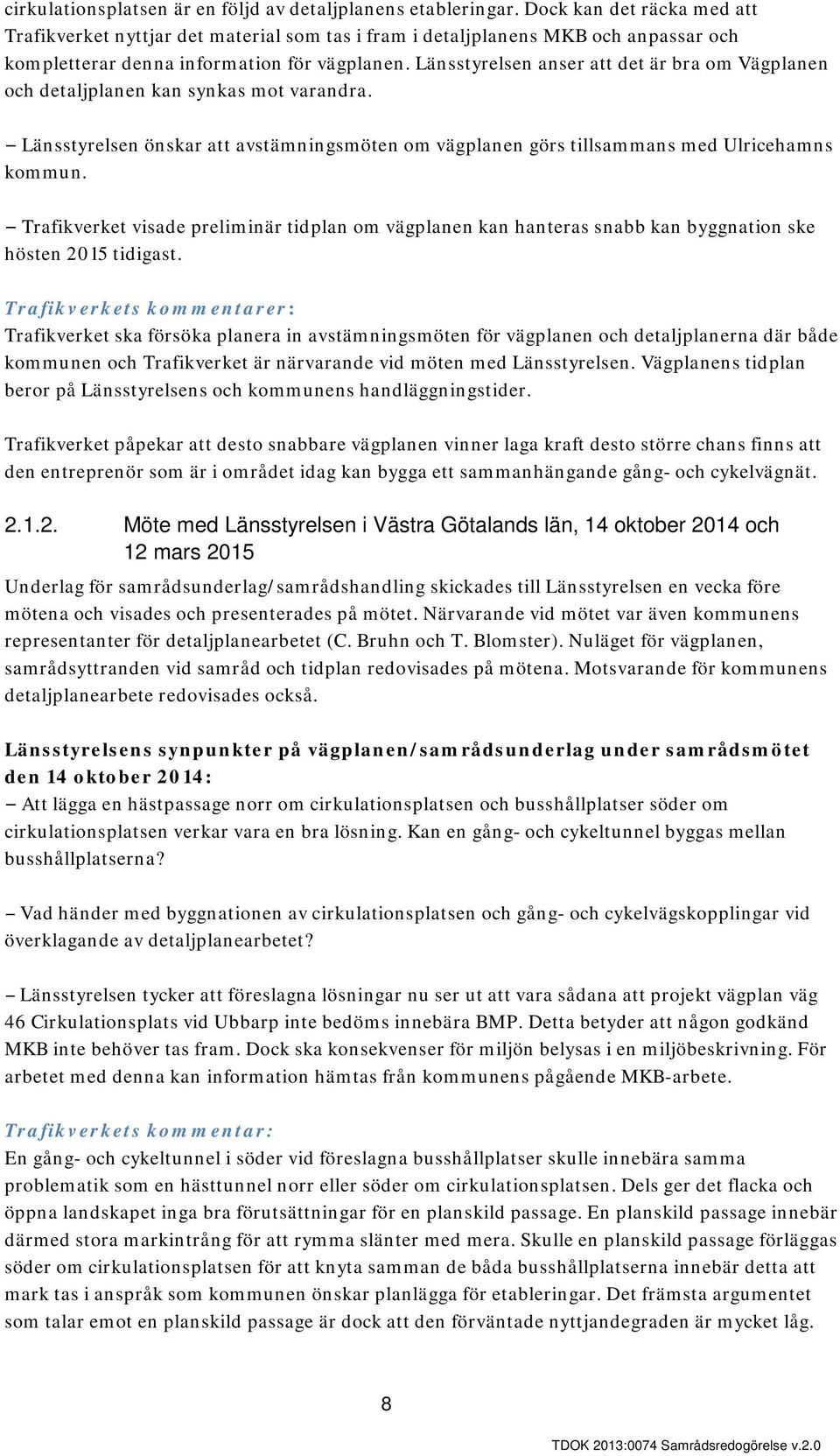 Länsstyrelsen anser att det är bra om Vägplanen och detaljplanen kan synkas mot varandra. Länsstyrelsen önskar att avstämningsmöten om vägplanen görs tillsammans med Ulricehamns kommun.