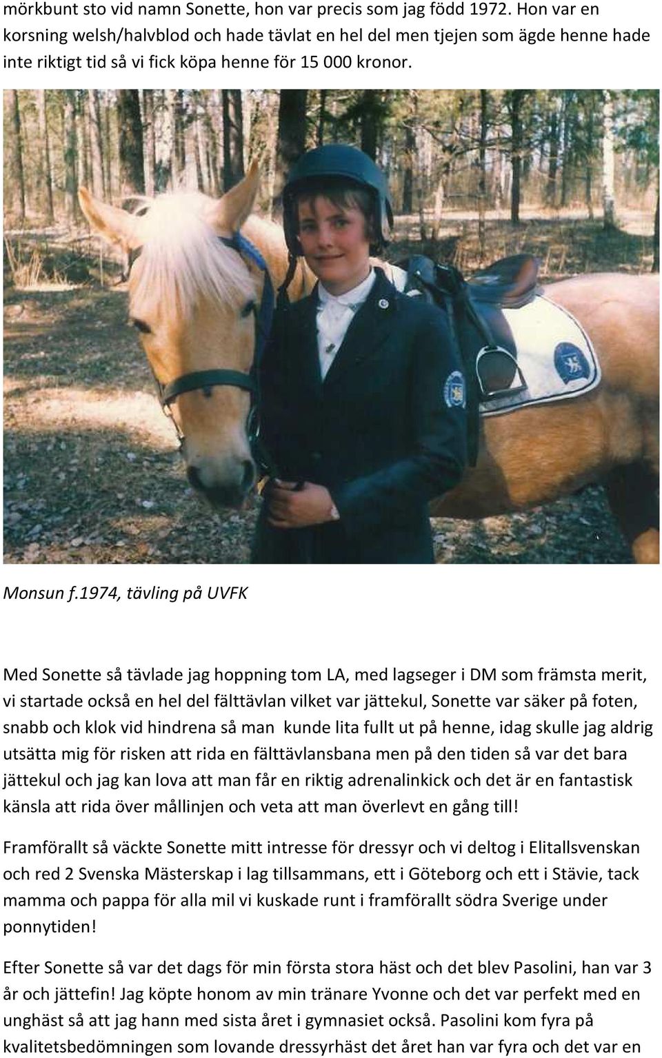 1974, tävling på UVFK Med Sonette så tävlade jag hoppning tom LA, med lagseger i DM som främsta merit, vi startade också en hel del fälttävlan vilket var jättekul, Sonette var säker på foten, snabb