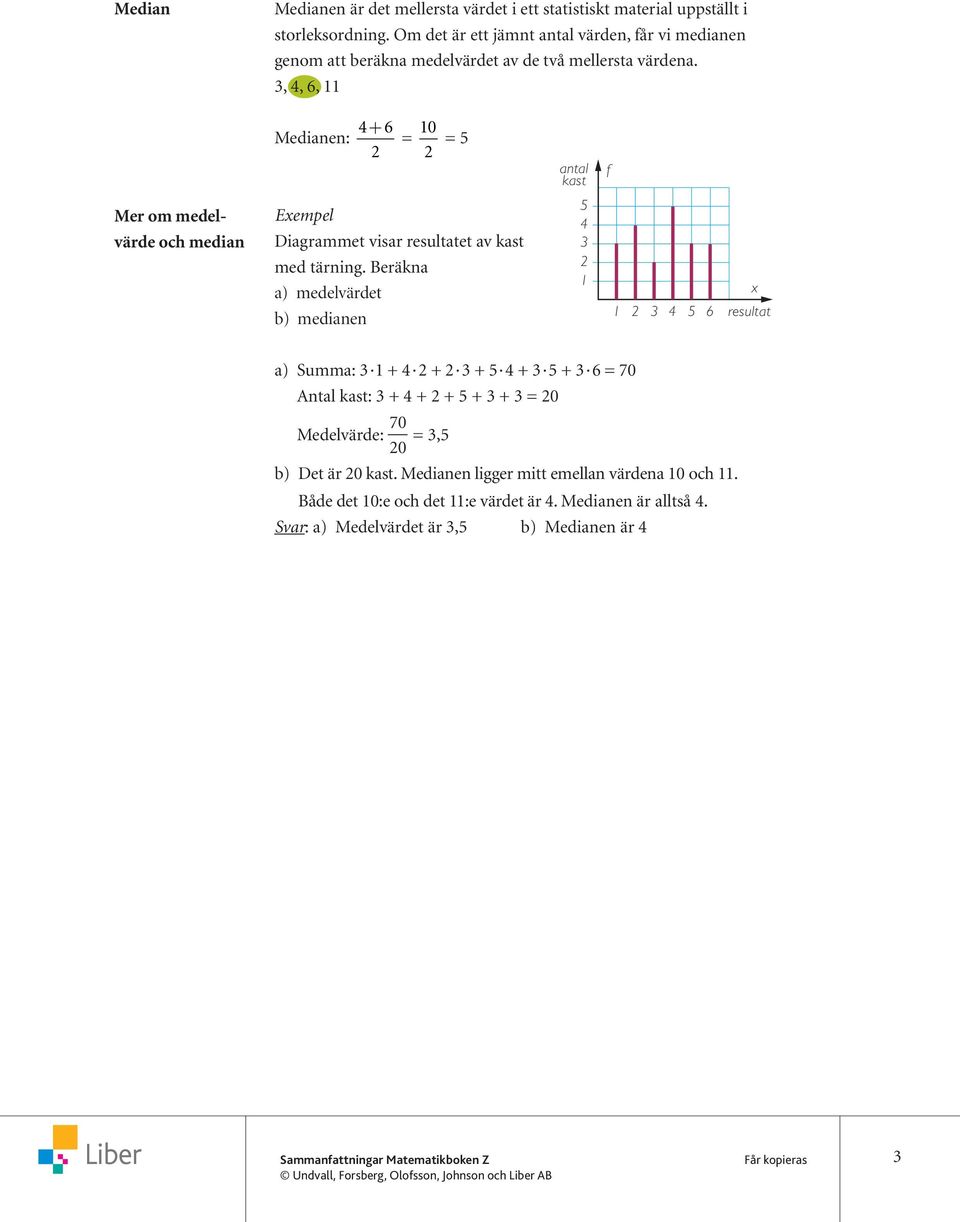 , 4, 6, Medianen: 4 + 6 0 = = 5 antal kast f Mer om medelvärde och median Diagrammet visar resultatet av kast med tärning.