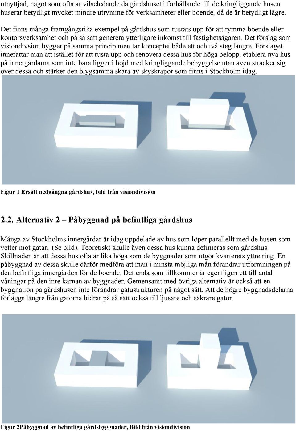 Det förslag som visiondivsion bygger på samma princip men tar konceptet både ett och två steg längre.