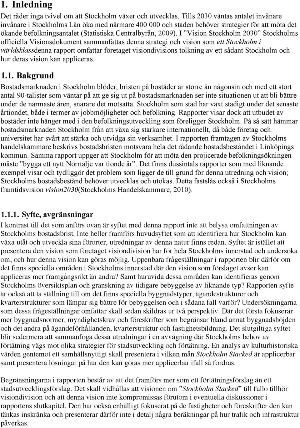 I Vision Stockholm 2030 Stockholms officiella Visionsdokument sammanfattas denna strategi och vision som ett Stockholm i världsklassdenna rapport omfattar företaget visiondivisions tolkning av ett