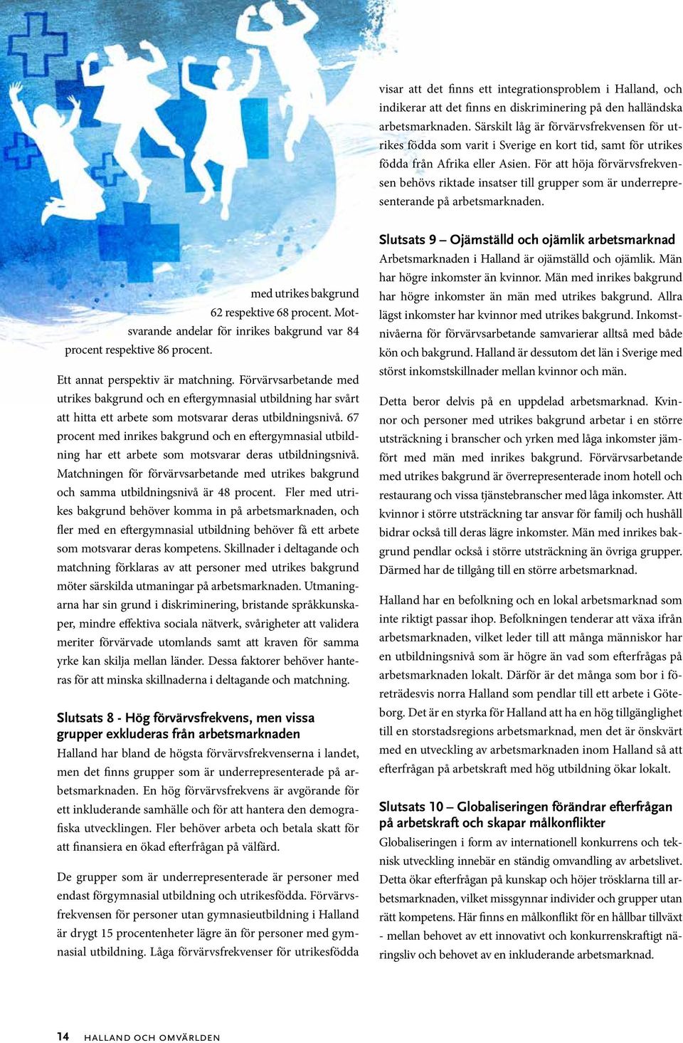 För att höja förvärvsfrekvensen behövs riktade insatser till grupper som är underrepresenterande på arbetsmarknaden. med utrikes bakgrund 62 respektive 68 procent.