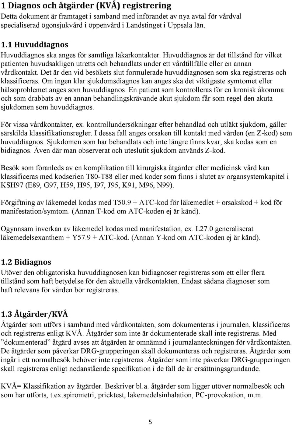 Huvuddiagnos är det tillstånd för vilket patienten huvudsakligen utretts och behandlats under ett vårdtillfälle eller en annan vårdkontakt.