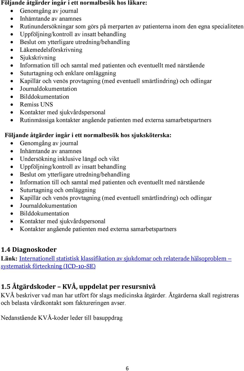 Suturtagning och enklare omläggning Kapillär och venös provtagning (med eventuell smärtlindring) och odlingar Journaldokumentation Bilddokumentation Remiss UNS Kontakter med sjukvårdspersonal