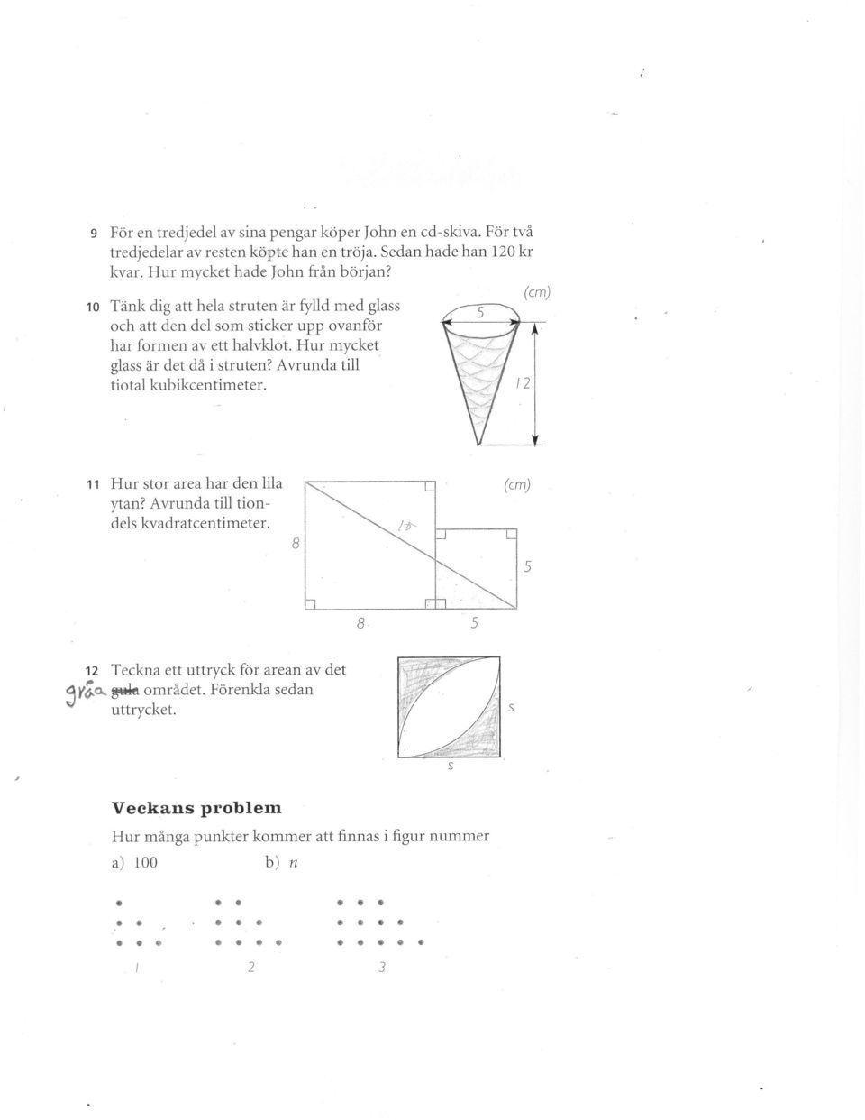 H ur mycket glass är det då i struten? Avrunda till. tiotal kubikcentimeter. (cm) 11 Hur stor area har den lila ytan?