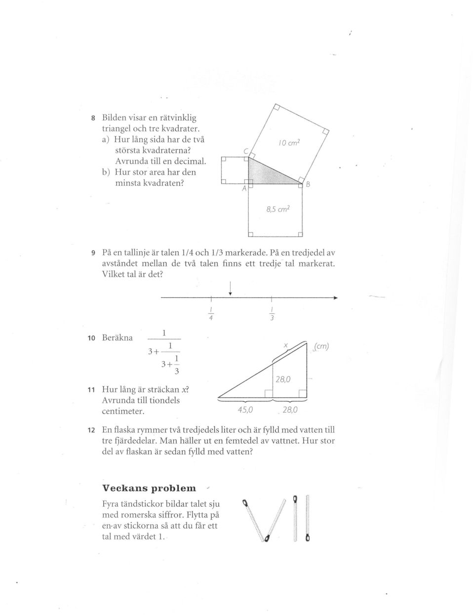 4 3 10 Beräkna l l 3+ - l 3+- 3 ~ Jcm) 11 H ur lång är sträckan x? Avrunda till tiondels centimeter. 45,0.