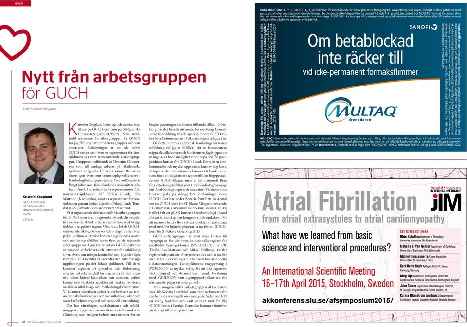 MULTAQ ska inte ges till patienter med systolisk vänsterkammardysfunktion eller till patienter med tidigare eller pågående episoder av hjärtsvikt.