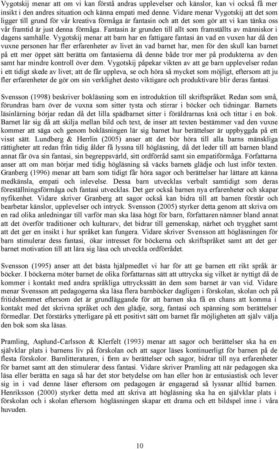 Fantasin är grunden till allt som framställts av människor i dagens samhälle.