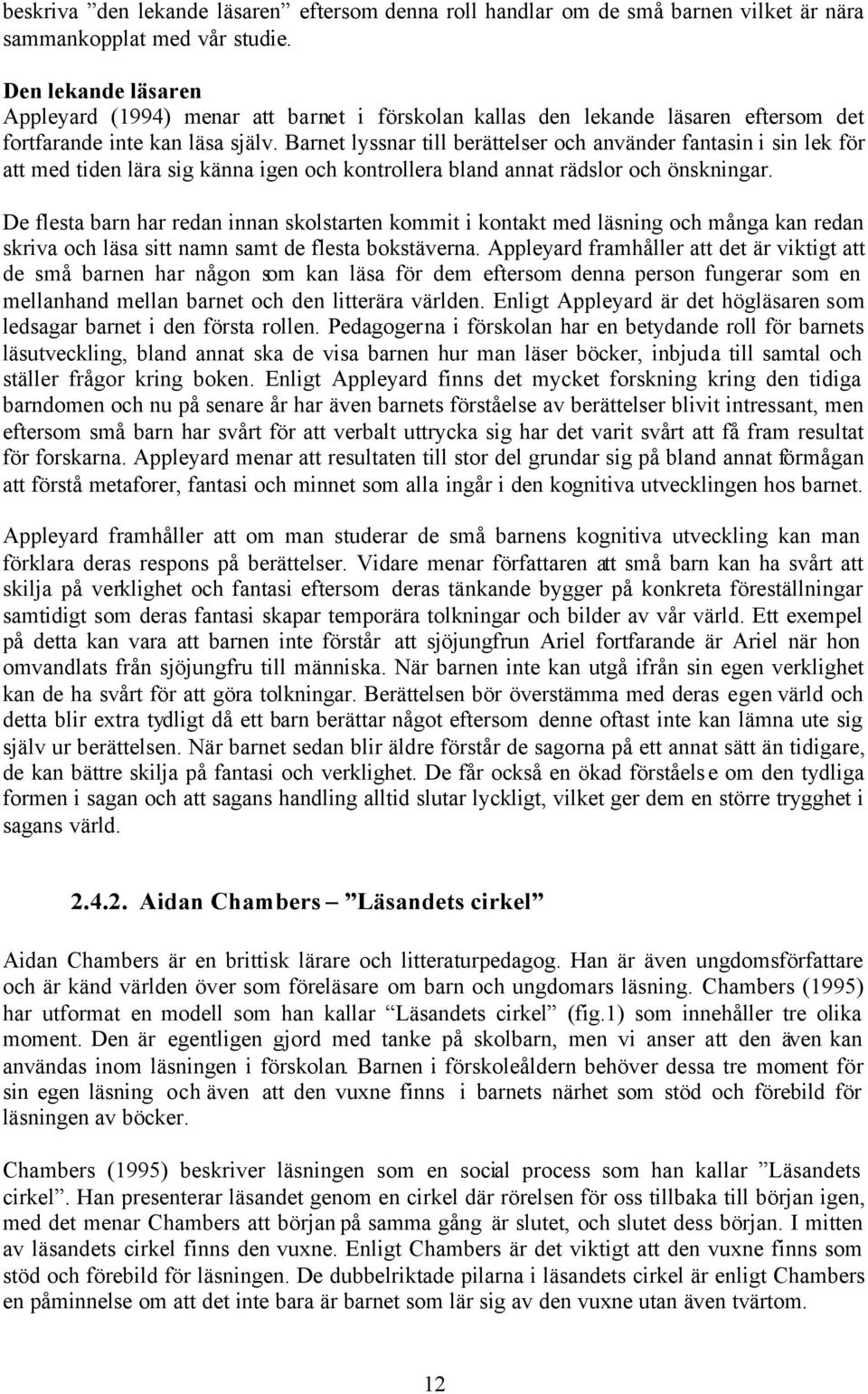Barnet lyssnar till berättelser och använder fantasin i sin lek för att med tiden lära sig känna igen och kontrollera bland annat rädslor och önskningar.