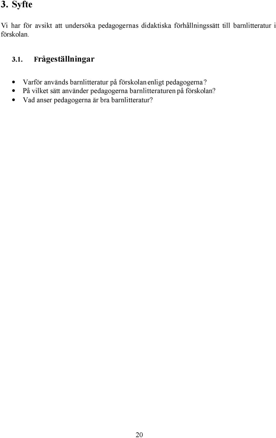 Frågeställningar Varför används barnlitteratur på förskolan enligt pedagogerna?