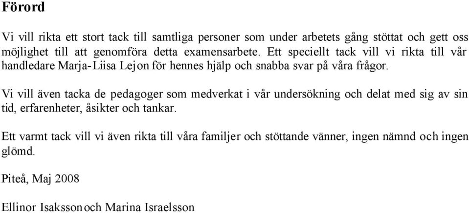 Vi vill även tacka de pedagoger som medverkat i vår undersökning och delat med sig av sin tid, erfarenheter, åsikter och tankar.