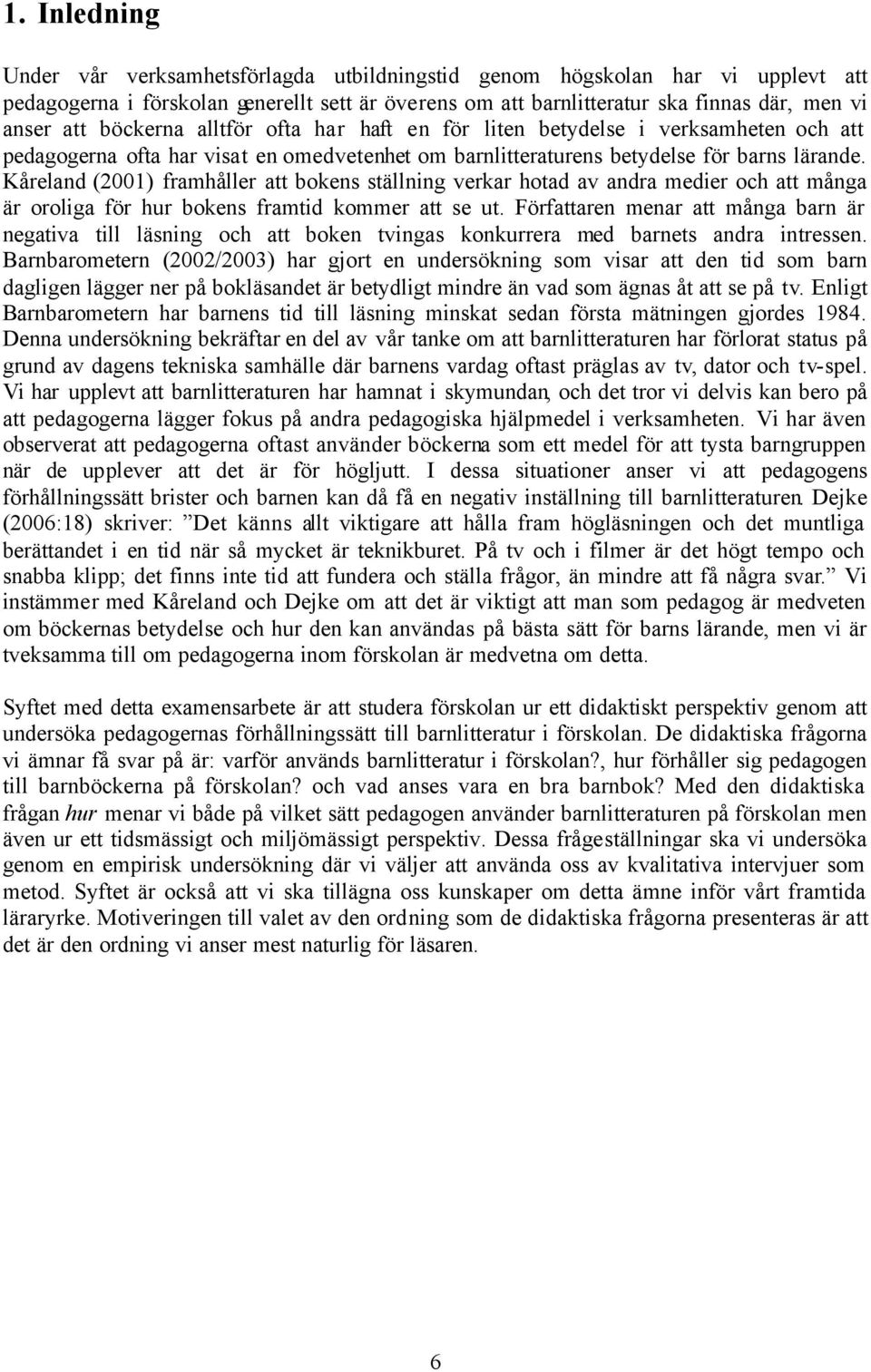 Kåreland (2001) framhåller att bokens ställning verkar hotad av andra medier och att många är oroliga för hur bokens framtid kommer att se ut.