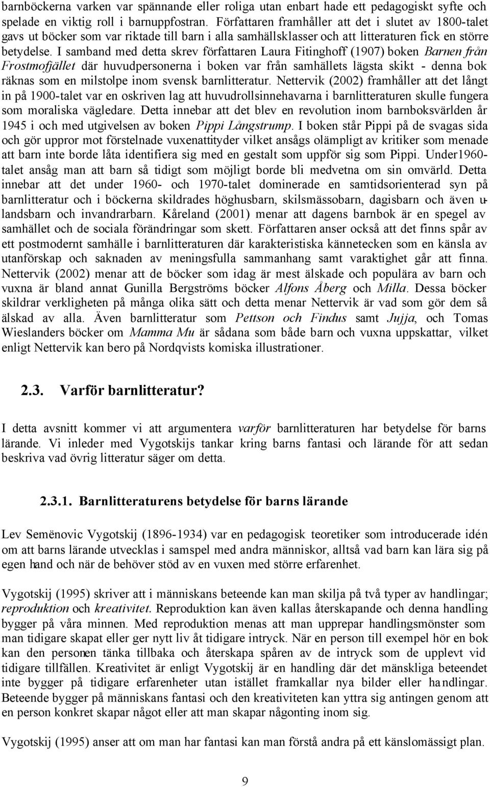 I samband med detta skrev författaren Laura Fitinghoff (1907) boken Barnen från Frostmofjället där huvudpersonerna i boken var från samhällets lägsta skikt - denna bok räknas som en milstolpe inom
