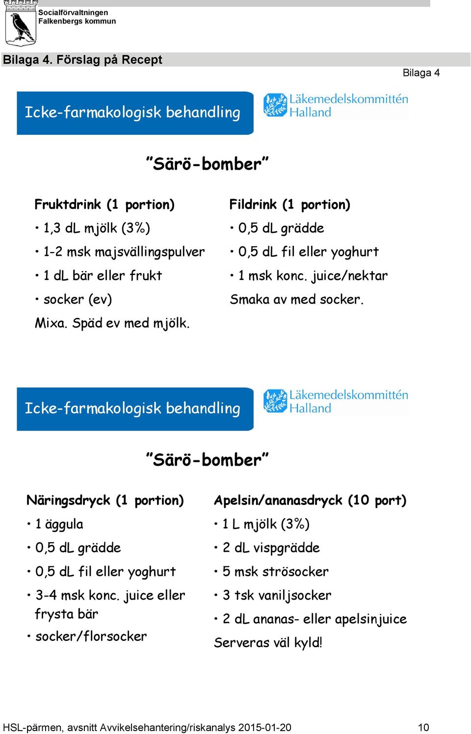 Mixa. Späd ev med mjölk. Fildrink (1 portion) 0,5 dl grädde 0,5 dl fil eller yoghurt 1 msk konc. juice/nektar Smaka av med socker.