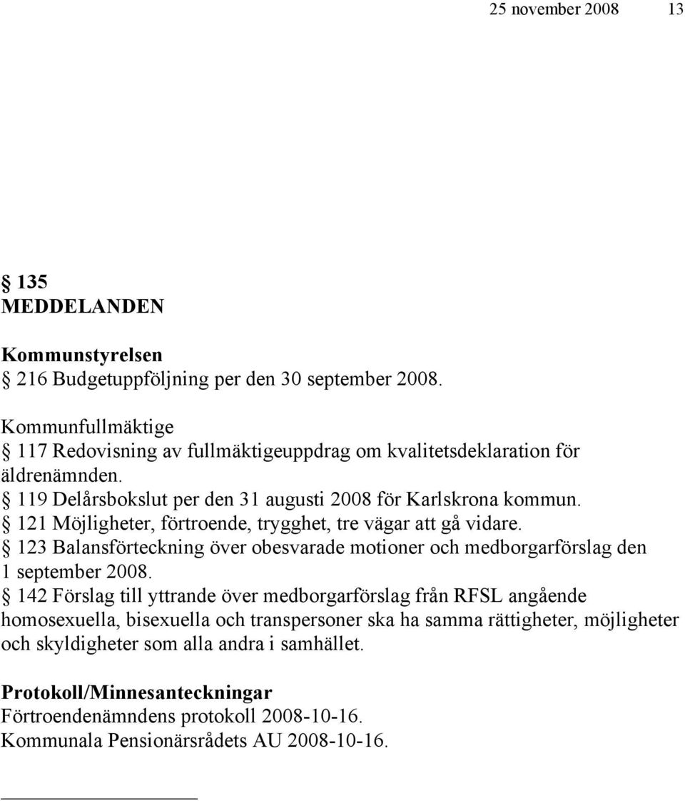 121 Möjligheter, förtroende, trygghet, tre vägar att gå vidare. 123 Balansförteckning över obesvarade motioner och medborgarförslag den 1 september 2008.