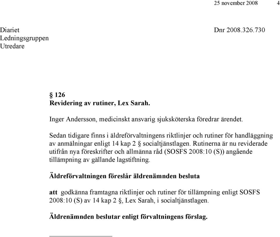 Rutinerna är nu reviderade utifrån nya föreskrifter och allmänna råd (SOSFS 2008:10 (S)) angående tillämpning av gällande lagstiftning.