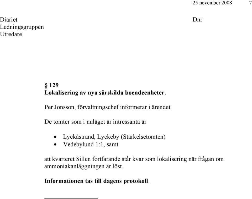 De tomter som i nuläget är intressanta är Lyckåstrand, Lyckeby (Stärkelsetomten) Vedebylund 1:1,