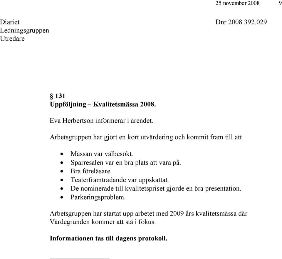 Bra föreläsare. Teaterframträdande var uppskattat. De nominerade till kvalitetspriset gjorde en bra presentation. Parkeringsproblem.