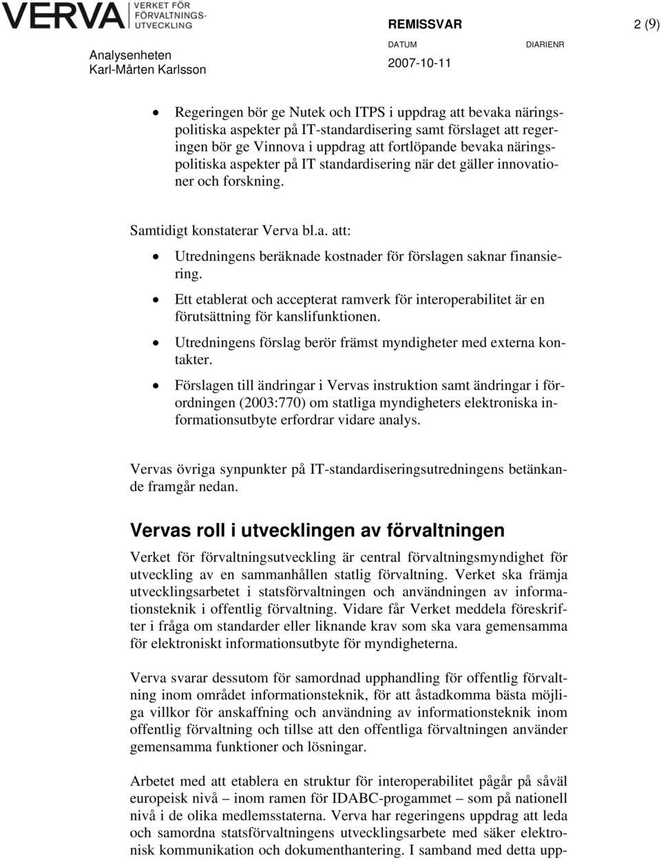 Ett etablerat och accepterat ramverk för interoperabilitet är en förutsättning för kanslifunktionen. Utredningens förslag berör främst myndigheter med externa kontakter.