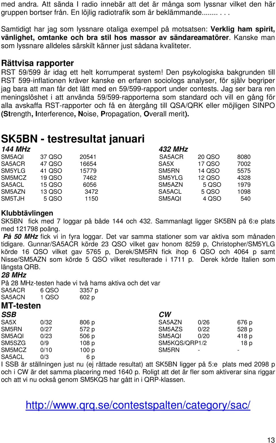 Kanske man som lyssnare alldeles särskilt känner just sådana kvaliteter. Rättvisa rapporter RST 59/599 är idag ett helt korrumperat system!