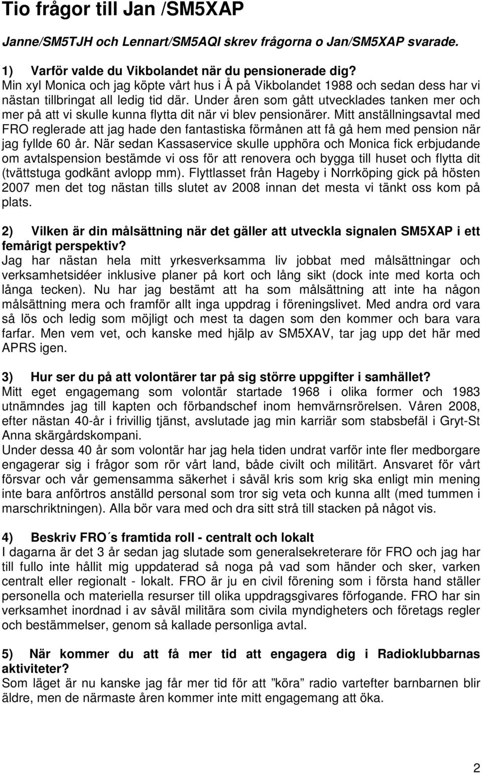 Under åren som gått utvecklades tanken mer och mer på att vi skulle kunna flytta dit när vi blev pensionärer.