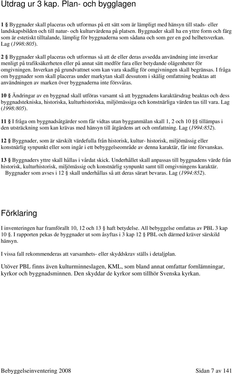 2 Byggnader skall placeras och utformas så att de eller deras avsedda användning inte inverkar menligt på trafiksäkerheten eller på annat sätt medför fara eller betydande olägenheter för omgivningen.