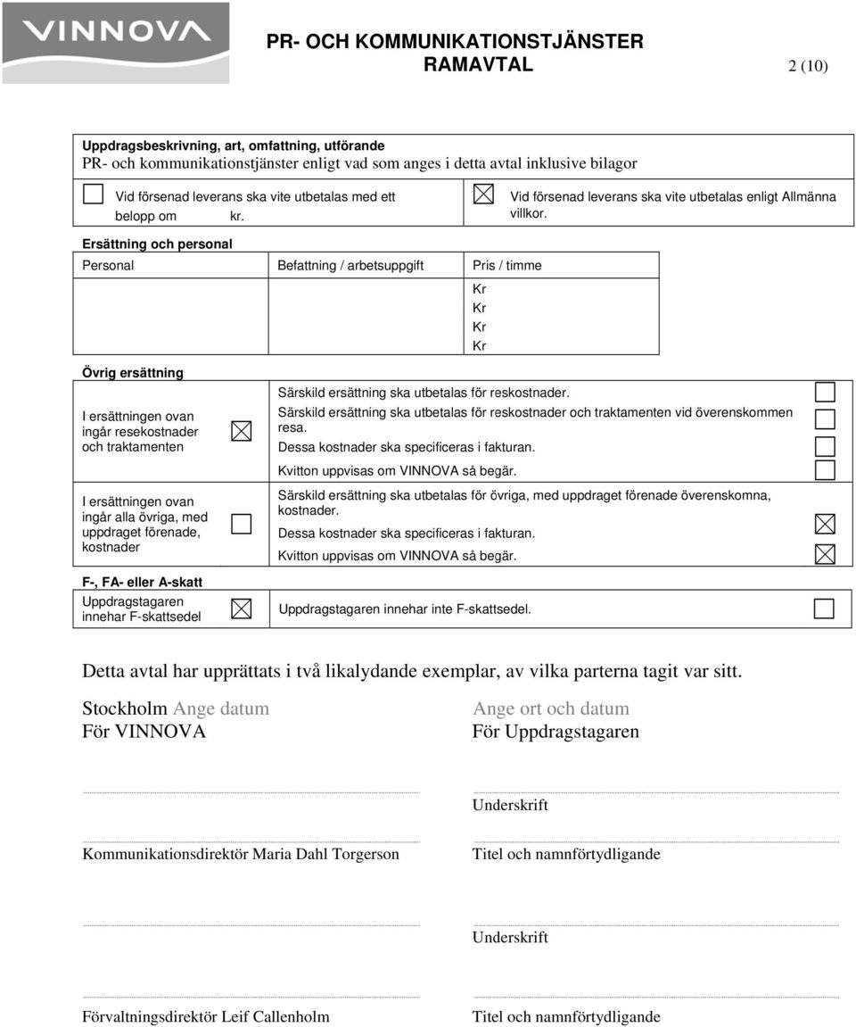 leverans ska vite utbetalas enligt Allmänna Ersättning och personal Personal Befattning / arbetsuppgift Pris / timme Kr Kr Kr Kr Övrig ersättning I ersättningen ovan ingår resekostnader och