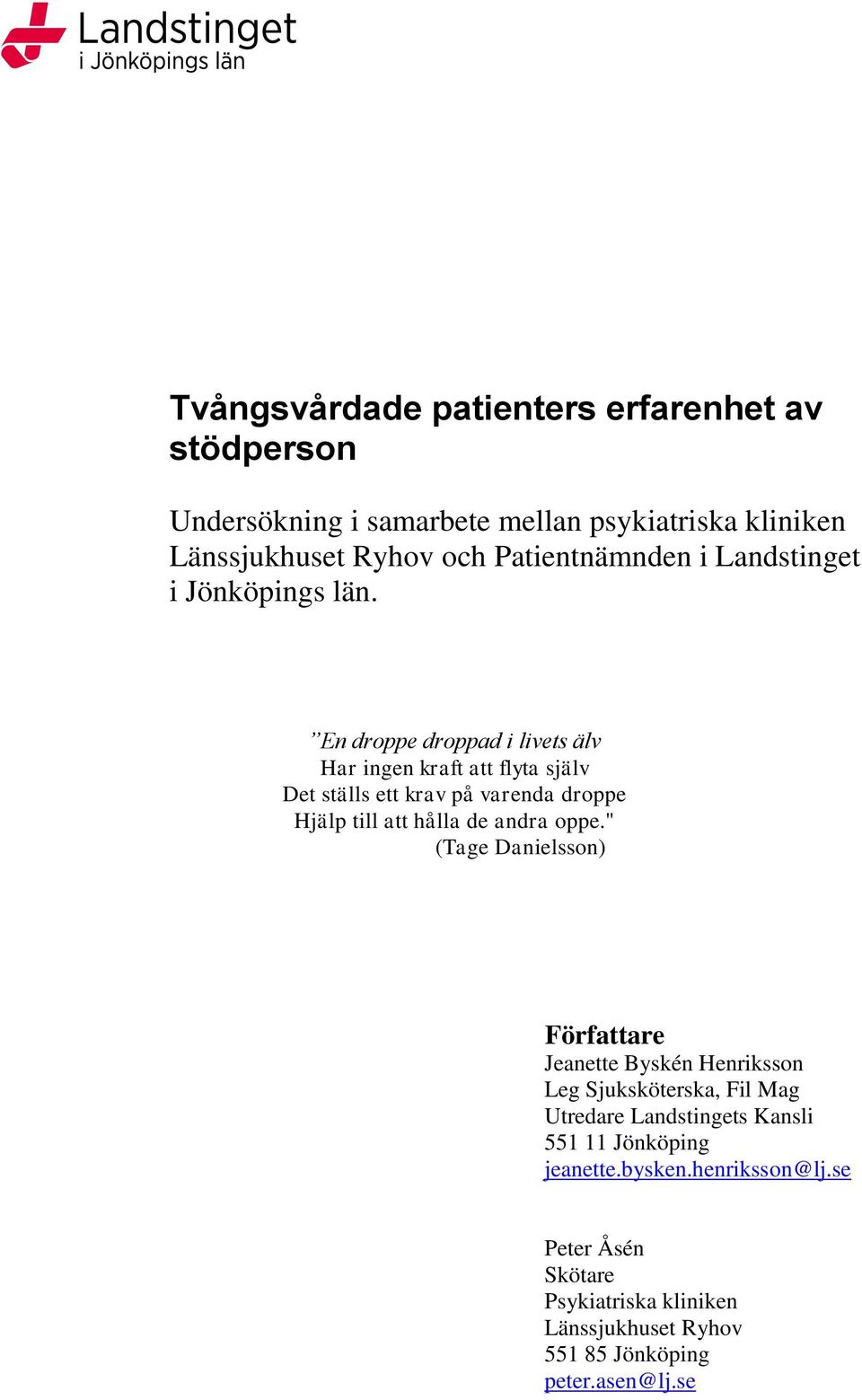 En droppe droppad i livets älv Har ingen kraft att flyta själv Det ställs ett krav på varenda droppe Hjälp till att hålla de andra oppe.