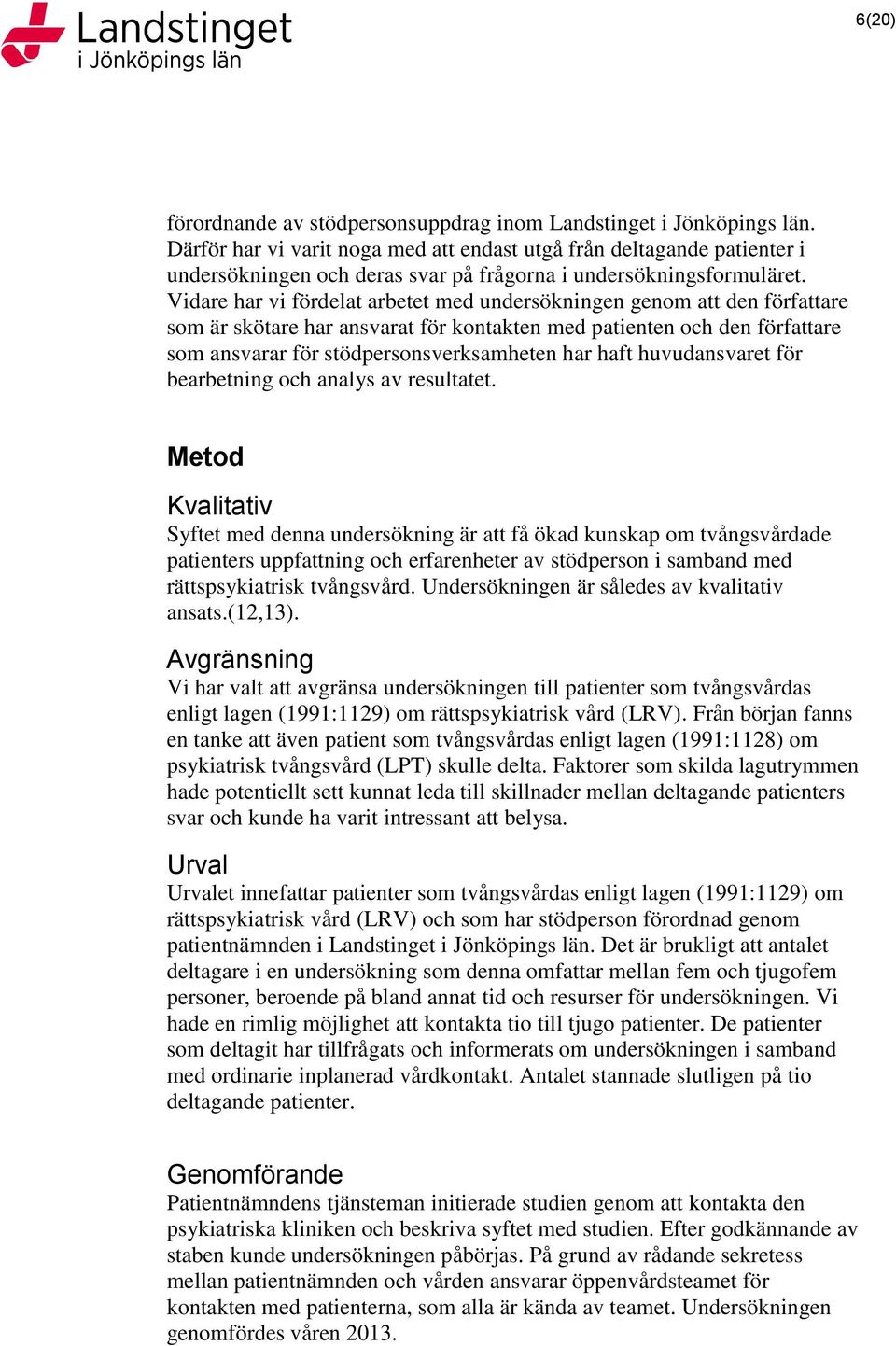 Vidare har vi fördelat arbetet med undersökningen genom att den författare som är skötare har ansvarat för kontakten med patienten och den författare som ansvarar för stödpersonsverksamheten har haft