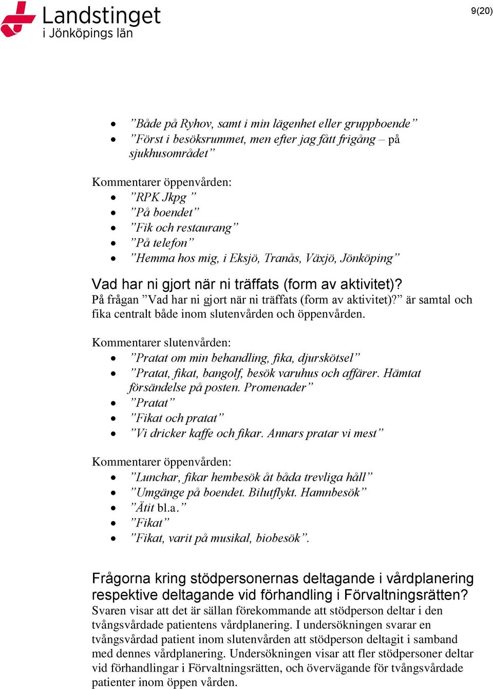 är samtal och fika centralt både inom slutenvården och öppenvården. Kommentarer slutenvården: Pratat om min behandling, fika, djurskötsel Pratat, fikat, bangolf, besök varuhus och affärer.