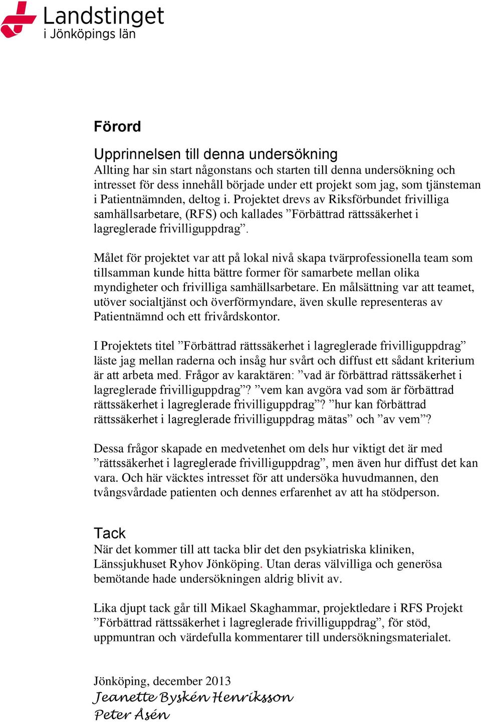 Målet för projektet var att på lokal nivå skapa tvärprofessionella team som tillsamman kunde hitta bättre former för samarbete mellan olika myndigheter och frivilliga samhällsarbetare.