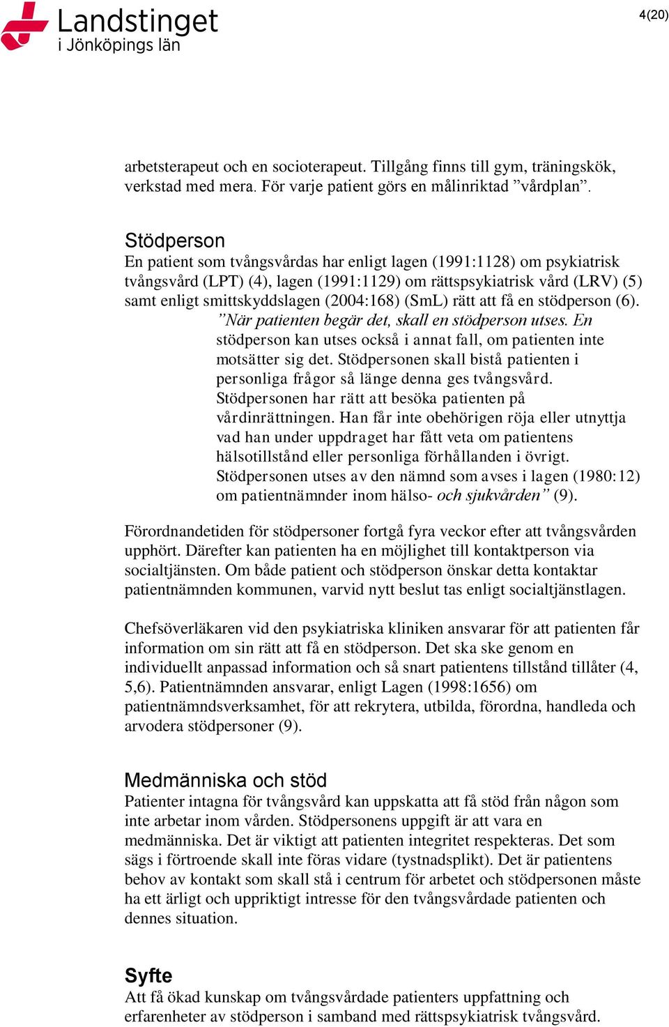 (SmL) rätt att få en stödperson (6). När patienten begär det, skall en stödperson utses. En stödperson kan utses också i annat fall, om patienten inte motsätter sig det.