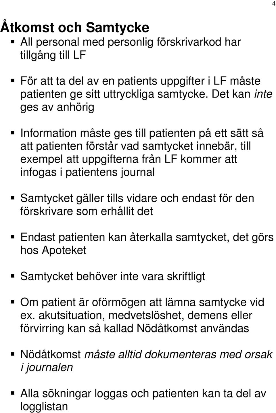 journal Samtycket gäller tills vidare och endast för den förskrivare som erhållit det Endast patienten kan återkalla samtycket, det görs hos Apoteket Samtycket behöver inte vara skriftligt Om patient