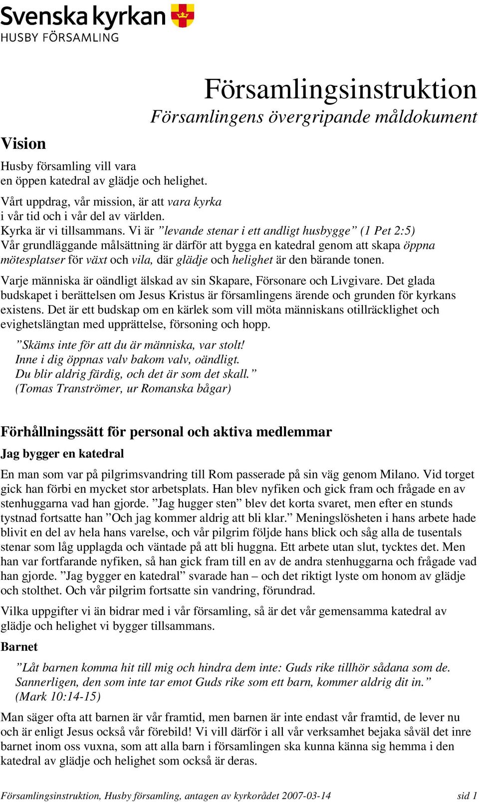 Vi är levande stenar i ett andligt husbygge (1 Pet 2:5) Vår grundläggande målsättning är därför att bygga en katedral genom att skapa öppna mötesplatser för växt och vila, där glädje och helighet är