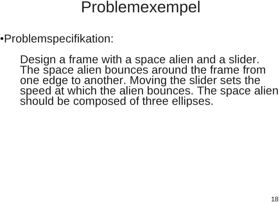 The space alien bounces around the frame from one edge to another.