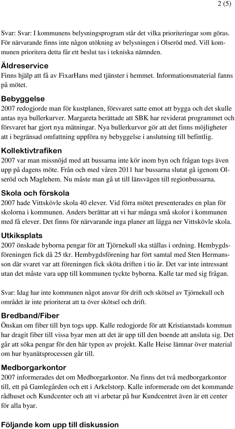 Bebyggelse 2007 redogjorde man för kustplanen, försvaret satte emot att bygga och det skulle antas nya bullerkurver.