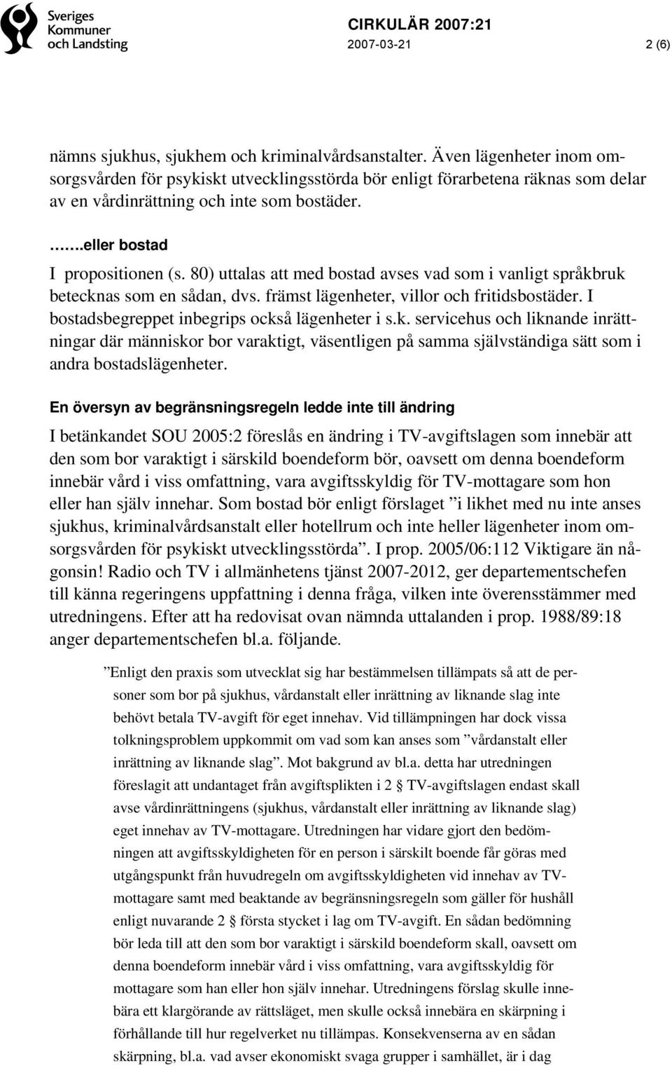 80) uttalas att med bostad avses vad som i vanligt språkbruk betecknas som en sådan, dvs. främst lägenheter, villor och fritidsbostäder. I bostadsbegreppet inbegrips också lägenheter i s.k. servicehus och liknande inrättningar där människor bor varaktigt, väsentligen på samma självständiga sätt som i andra bostadslägenheter.