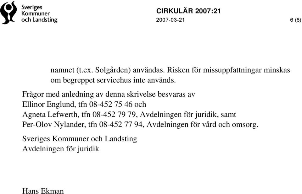 Frågor med anledning av denna skrivelse besvaras av Ellinor Englund, tfn 08-452 75 46 och Agneta